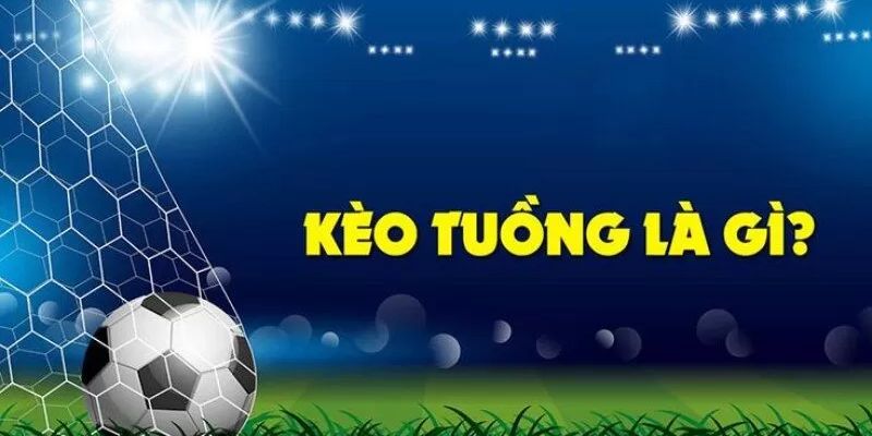 Giải thích khái niệm kèo tuồng là gì